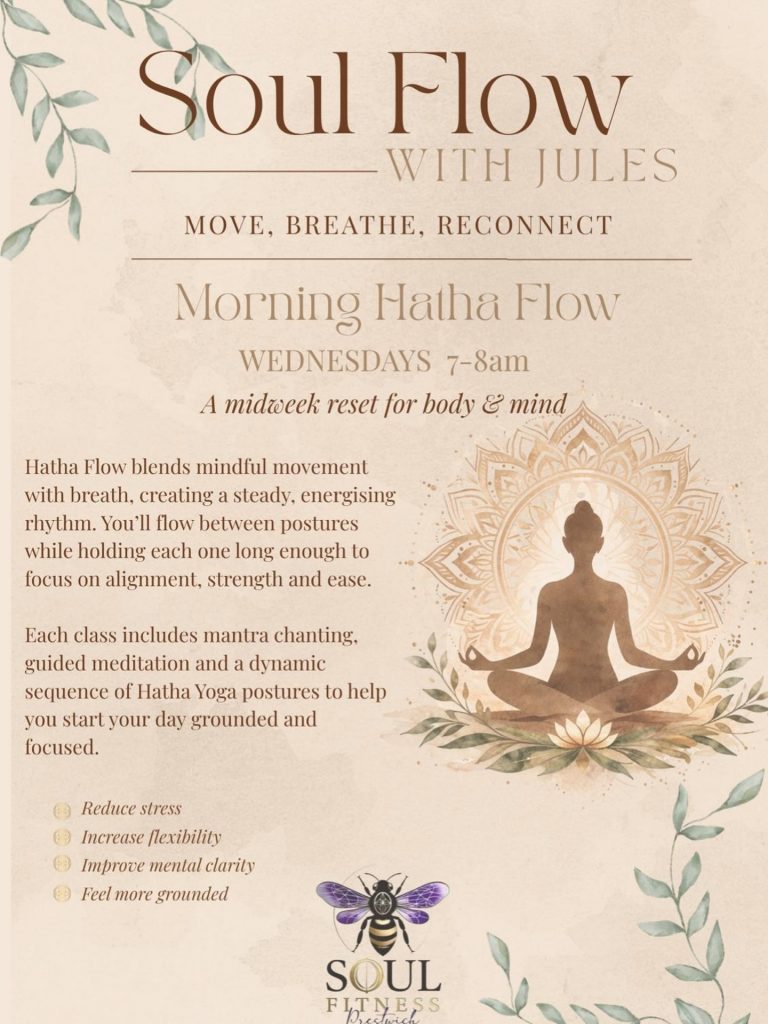 Soul Flow with Jules: Morning Hatha Flow, Wednesdays 7-8am. Hatha Yoga and meditation to reduce stress and increase flexibility. Soul Fitness Prestwich